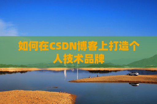 如何在CSDN博客上打造个人技术品牌