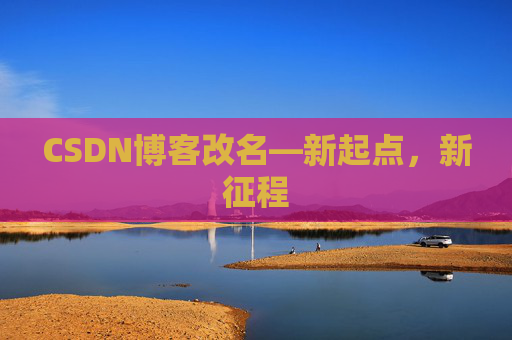 CSDN博客改名—新起点,新征程 CSDN博客改名—新起点,新征程